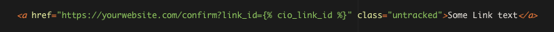 An anchor tag with an href attribute equal to https://yourwebsite.com/confirm?link_id={% cio_link_id %} and a class attribute equal to untracked